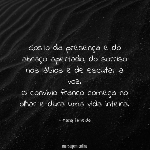 Gosto da presença e do abraço apertado
