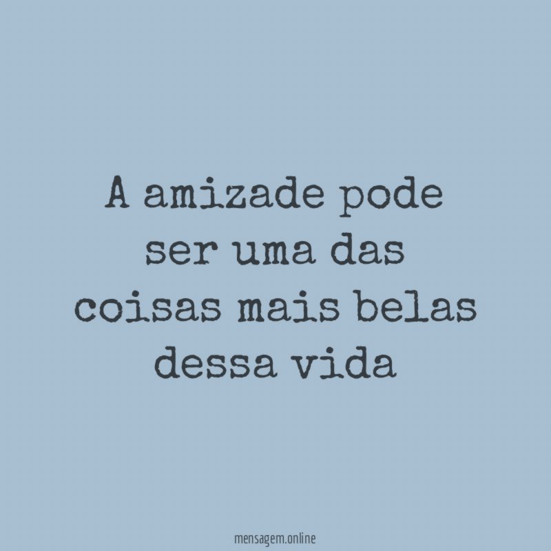 A amizade pode ser uma das coisas mais belas dessa vida