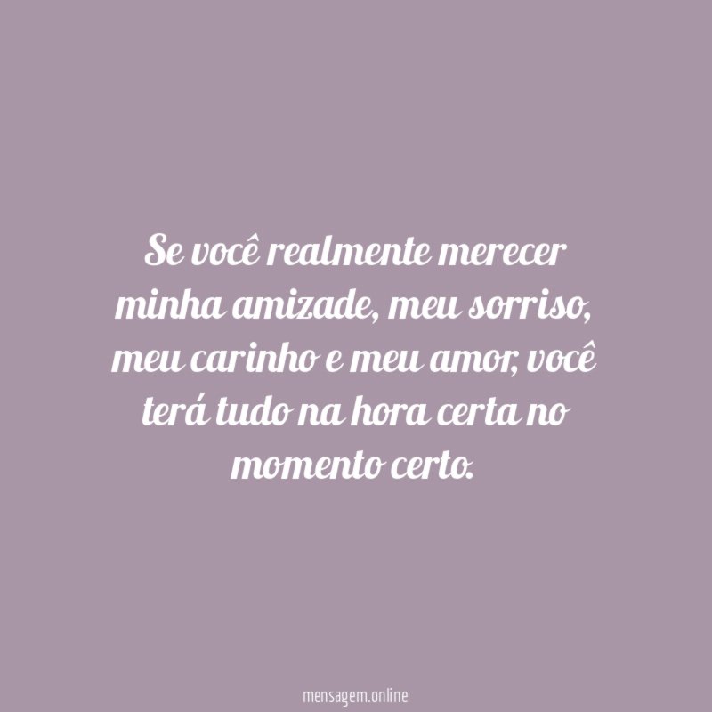 Se você realmente merecer minha amizade