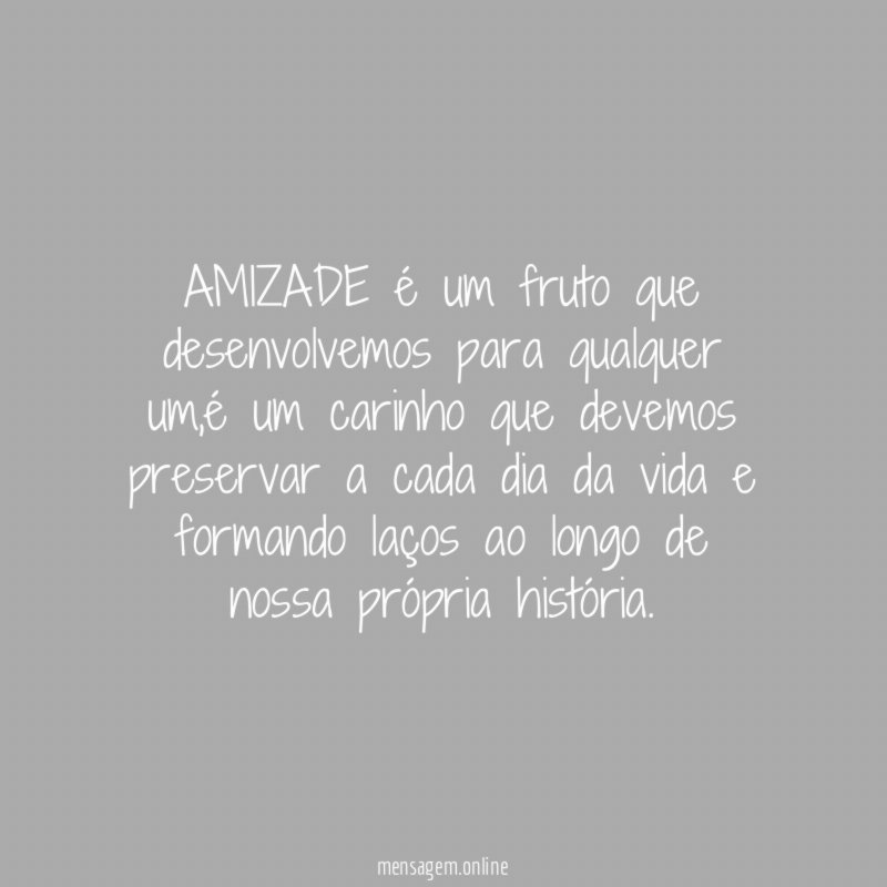 AMIZADE é um fruto que desenvolvemos para qualquer um