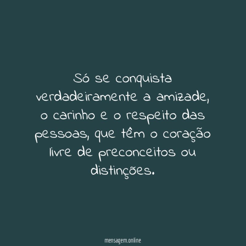 Só se conquista verdadeiramente a amizade
