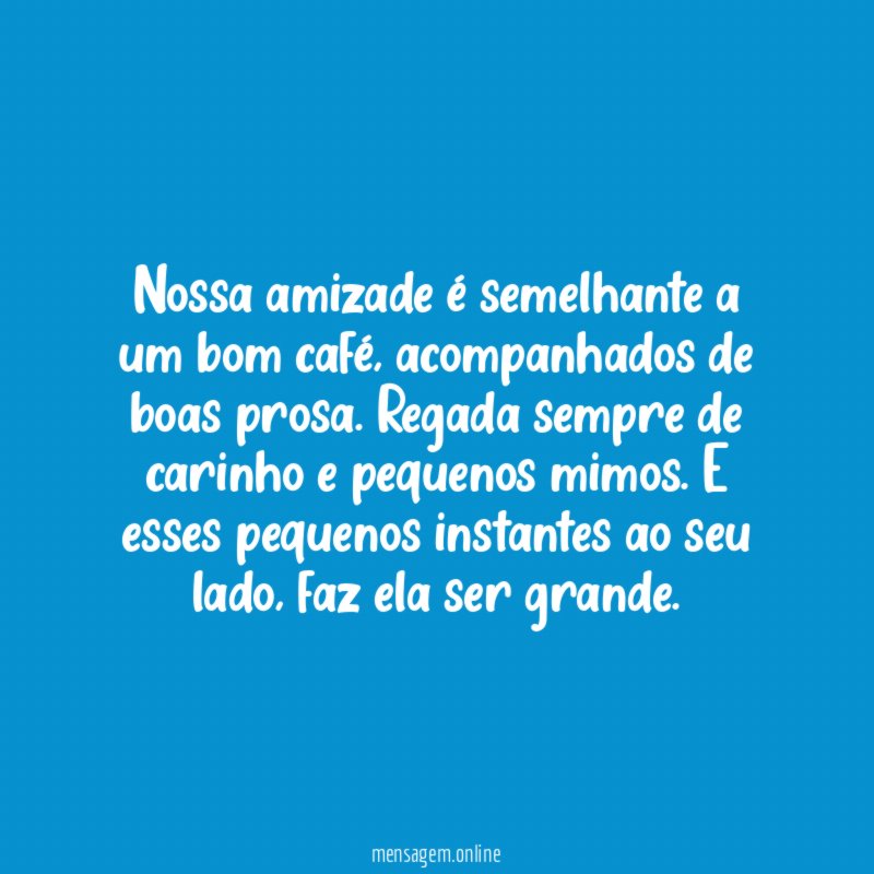 Nossa amizade é semelhante a um bom café