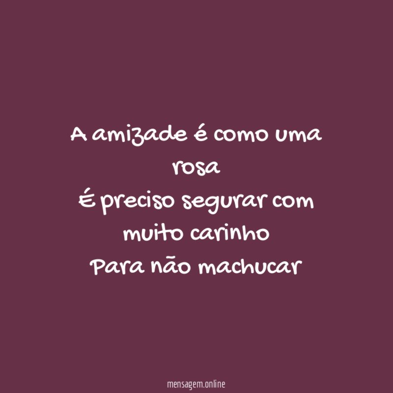 A amizade é como uma rosa É preciso segurar