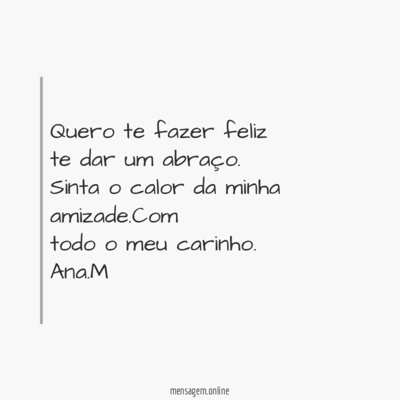 Quero te fazer feliz te dar um abraço