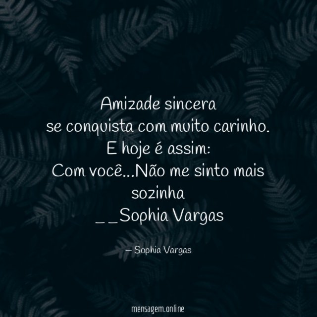 Amizade sincera
se conquista com muito carinho.
E hoje é assim:
Com você …Não me sinto mais sozinha
__Sophia Vargas ♥