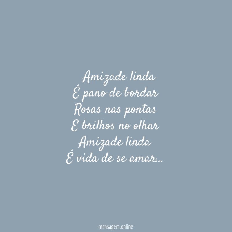 ” Amizade linda É pano de bordar Rosas nas pontas E