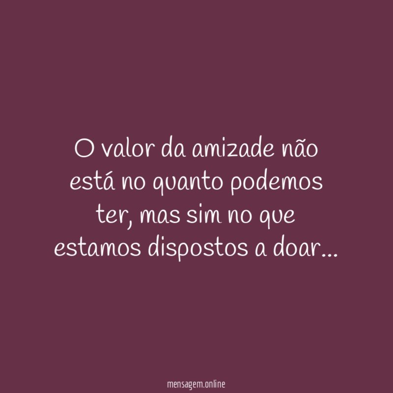 O valor da amizade não está no quanto podemos ter