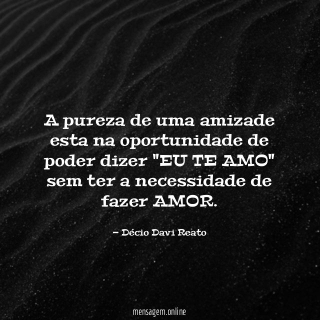 A pureza de uma amizade esta na oportunidade