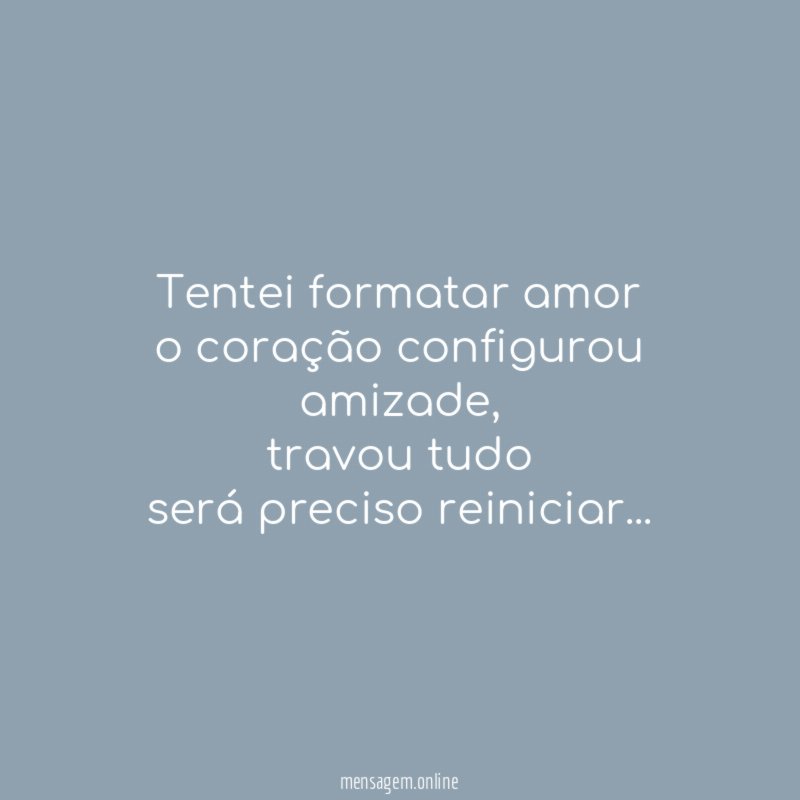 Tentei formatar amor o coração configurou amizade