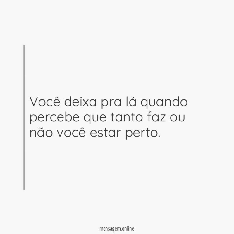 Você deixa pra lá quando percebe que tanto