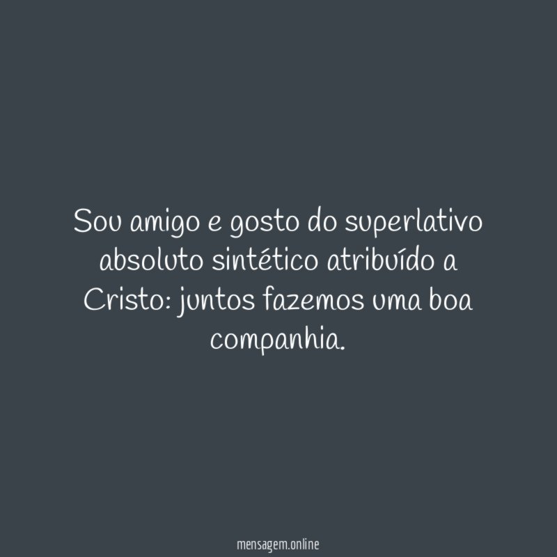 Sou amigo e gosto do superlativo absoluto sintético