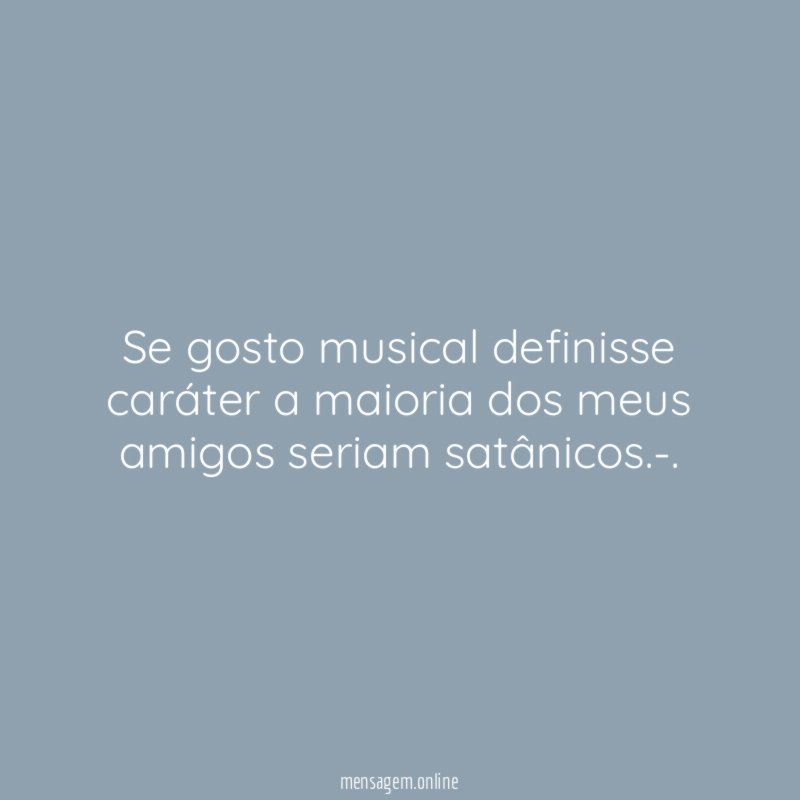 Se gosto musical definisse caráter a maioria dos