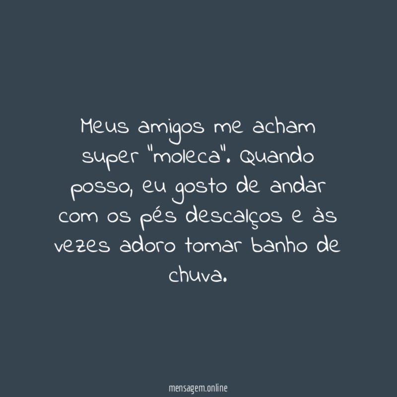 Meus amigos me acham super "moleca"