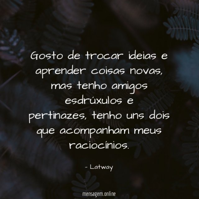 Gosto de trocar ideias e aprender coisas novas