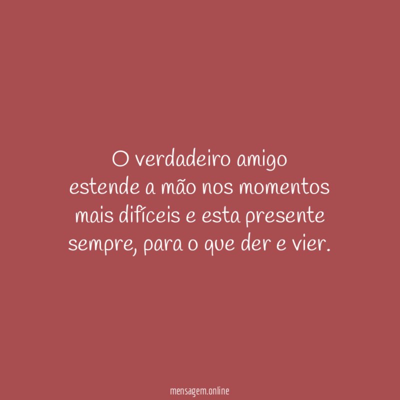 O verdadeiro amigo estende a mão nos momentos mais