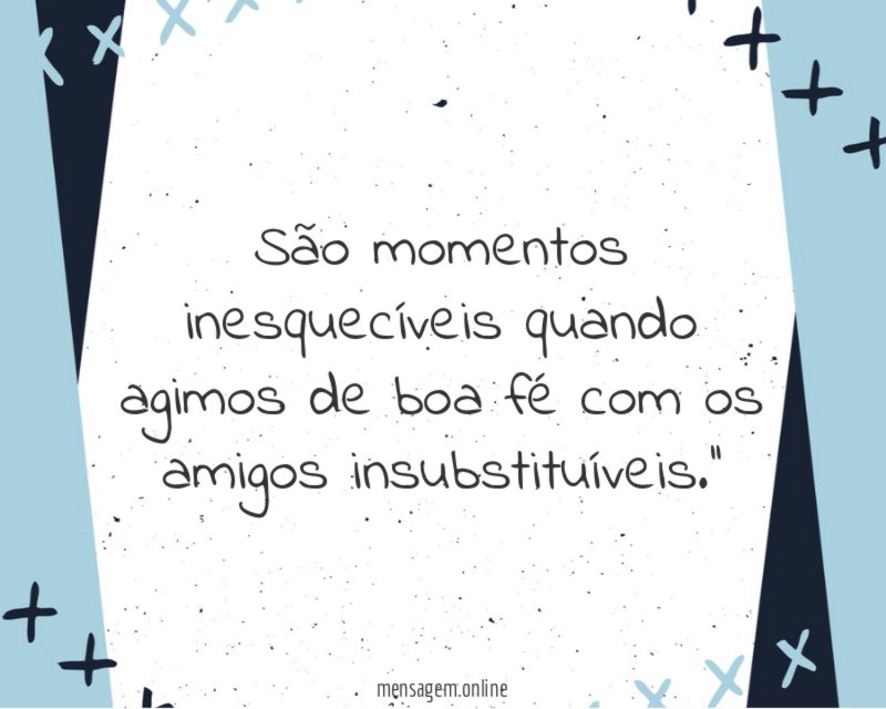 São momentos inesquecíveis quando agimos de boa fé