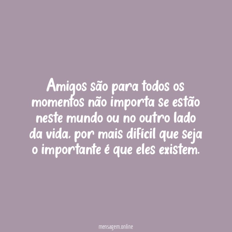 Amigos são para todos os momentos não importa