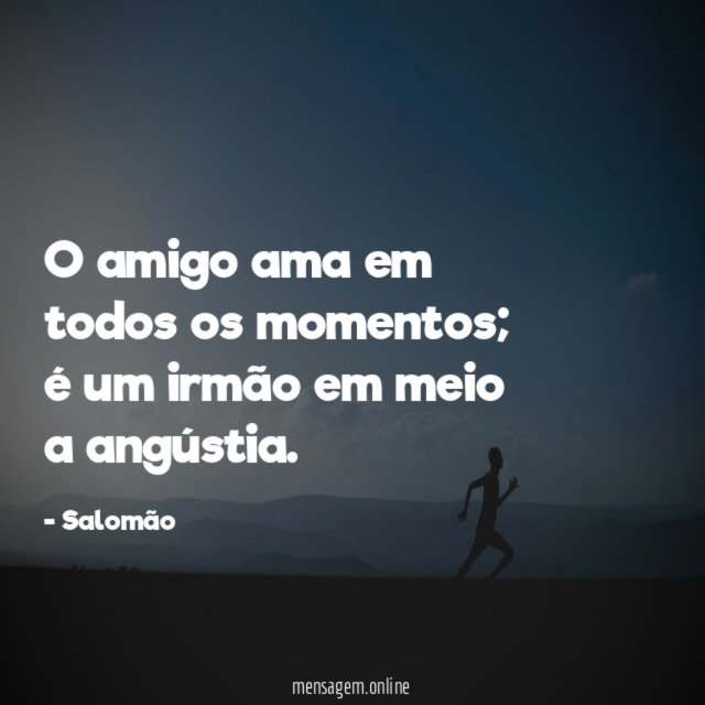 O amigo ama em todos os momentos