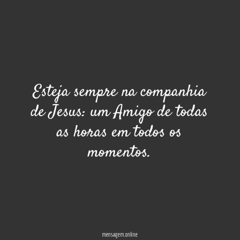 Esteja sempre na companhia de Jesus