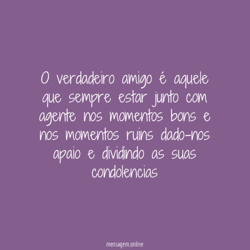 O verdadeiro amigo é aquele que sempre estar