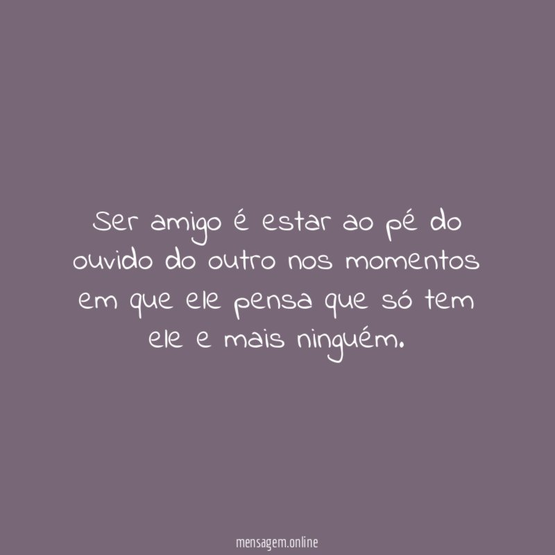 Ser amigo é estar ao pé do ouvido