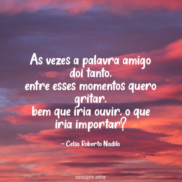 As vezes a palavra amigo doí tanto