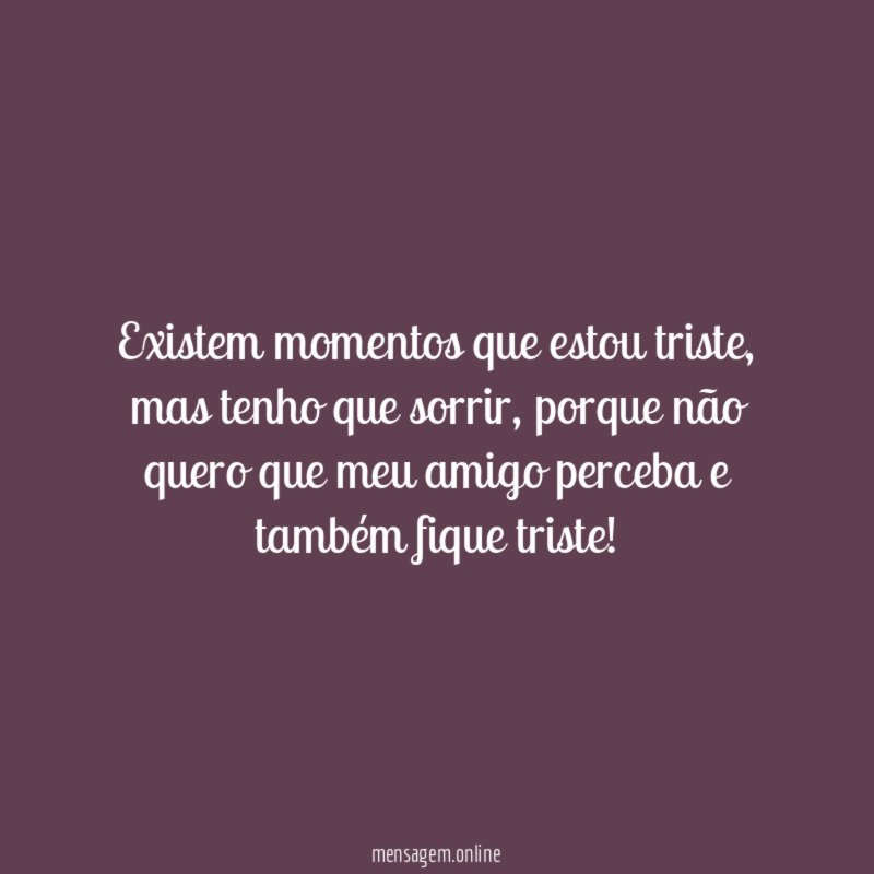 Existem momentos que estou triste