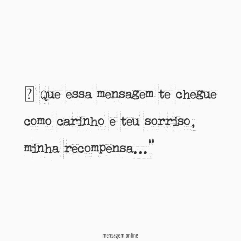 ” Que essa mensagem te chegue como carinho e teu sorriso