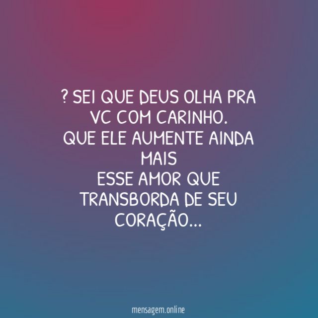 ” Sei que Deus olha pra vc com carinho