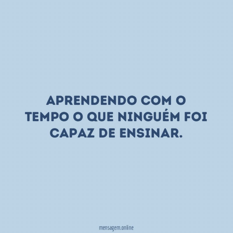 Aprendendo com o tempo o que ninguém foi capaz de ensinar
