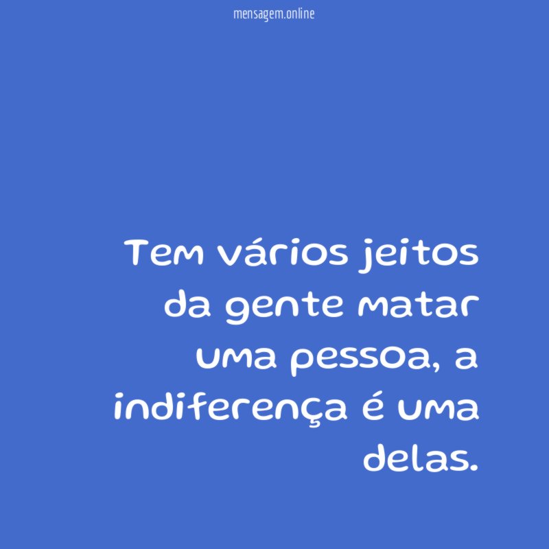Tem vários jeitos da gente matar uma pessoa