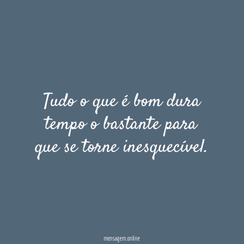 Tudo o que é bom dura tempo