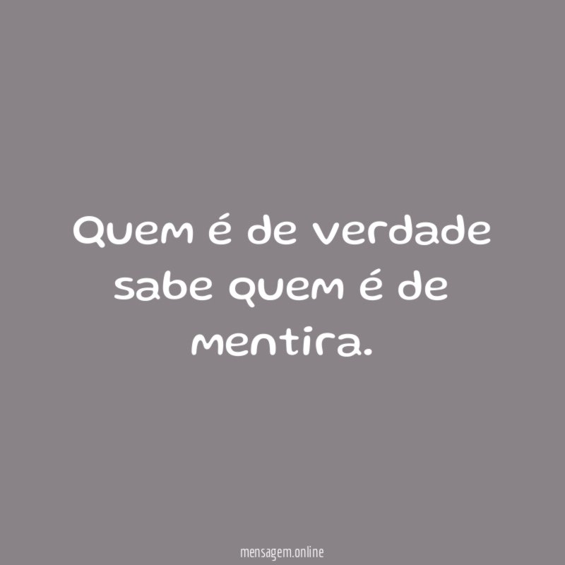Quem é de verdade sabe quem é de mentira