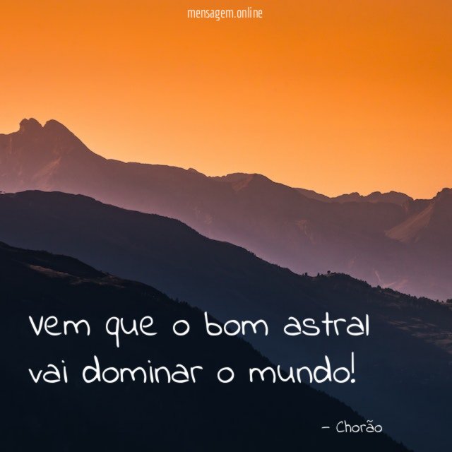 Vem que o bom astral vai dominar o mundo