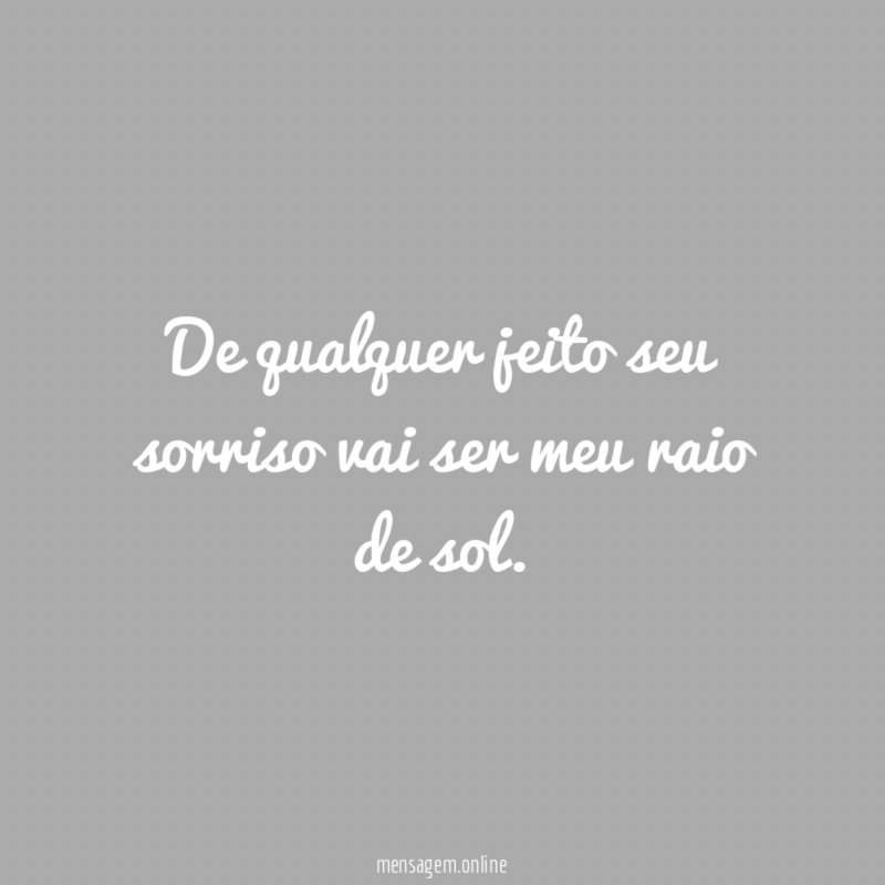 De qualquer jeito seu sorriso vai ser meu raio de sol