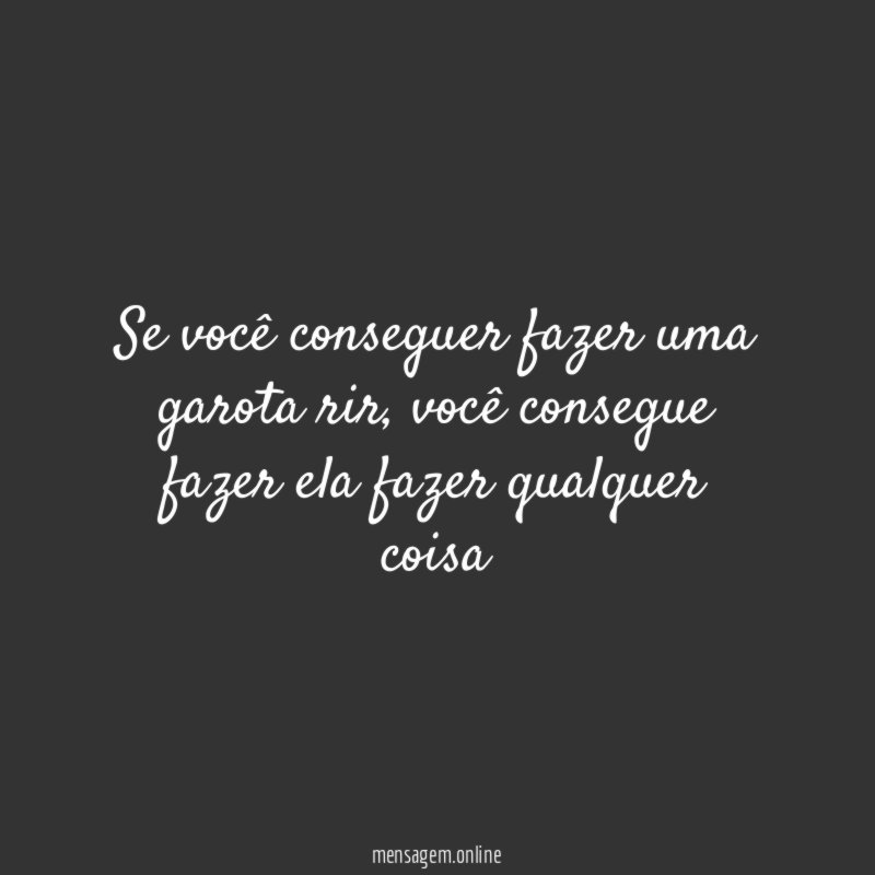 Se você conseguer fazer uma garota rir