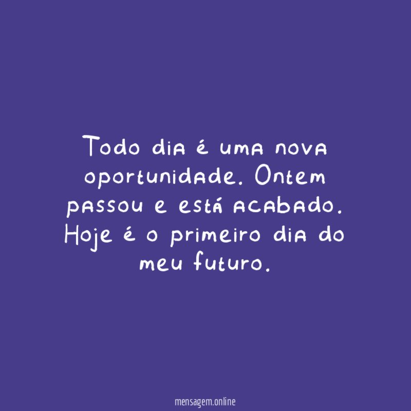 Todo dia é uma nova oportunidade
