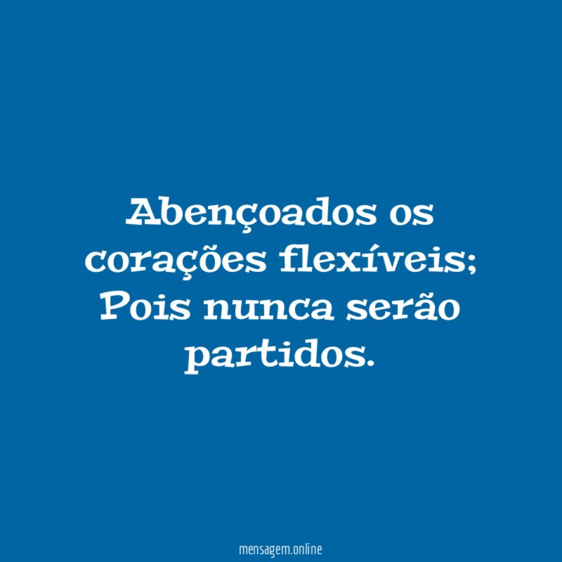 Abençoados os corações flexíveis