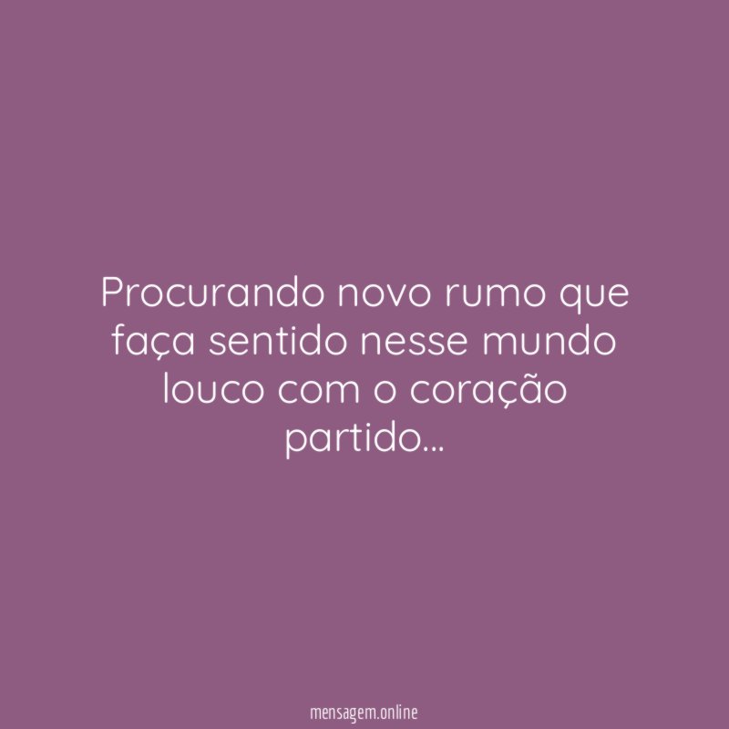 Procurando novo rumo que faça sentido nesse mundo