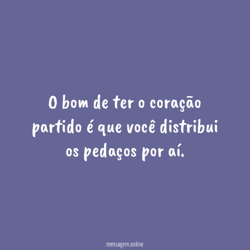 O bom de ter o coração partido é