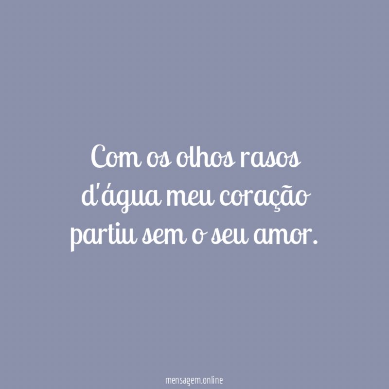 Com os olhos rasos d'água meu coração partiu