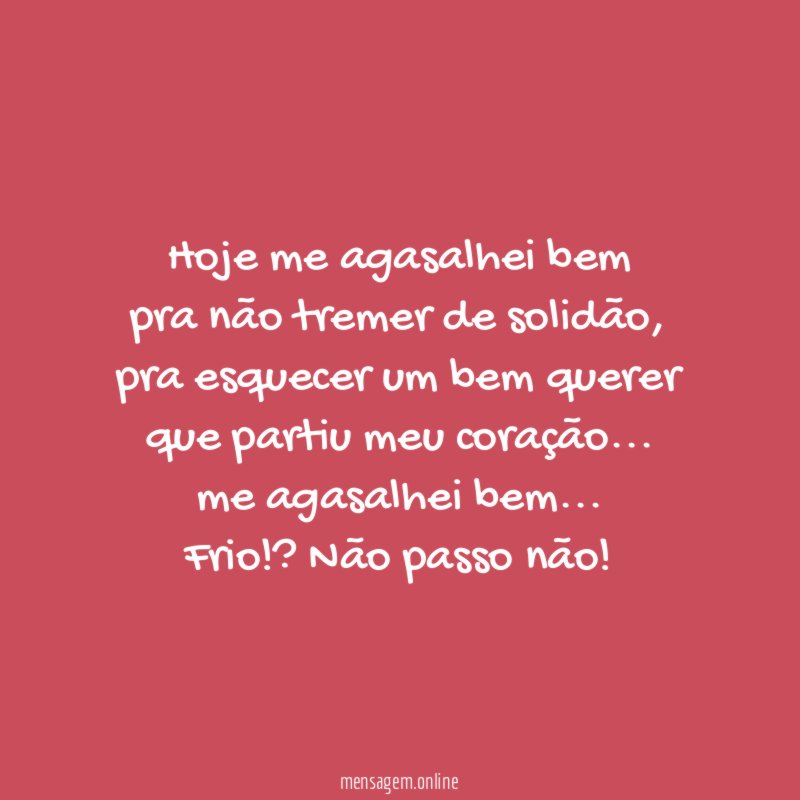 Hoje me agasalhei bem pra não tremer de solidão