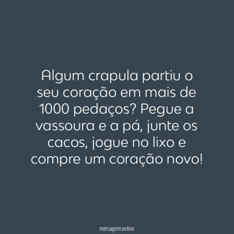 Algum crapula partiu o seu coração em mais de 1000 pedaços