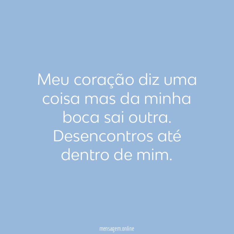 Meu coração diz uma coisa mas da minha boca sai outra