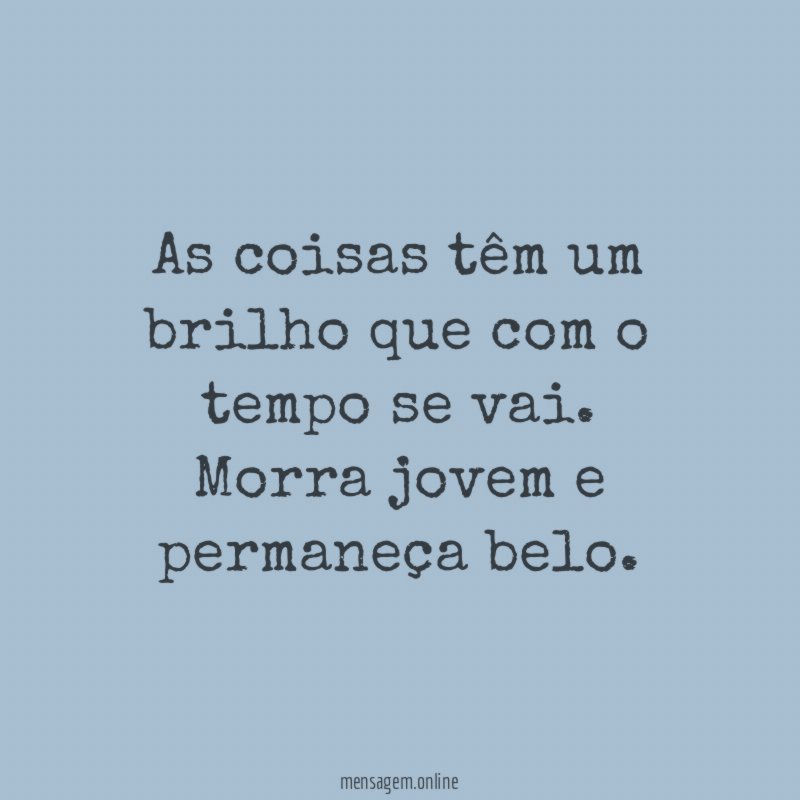 As coisas têm um brilho que com o tempo se vai