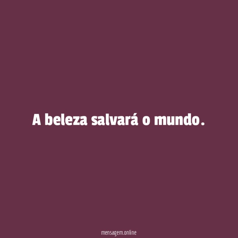 A beleza salvará o mundo