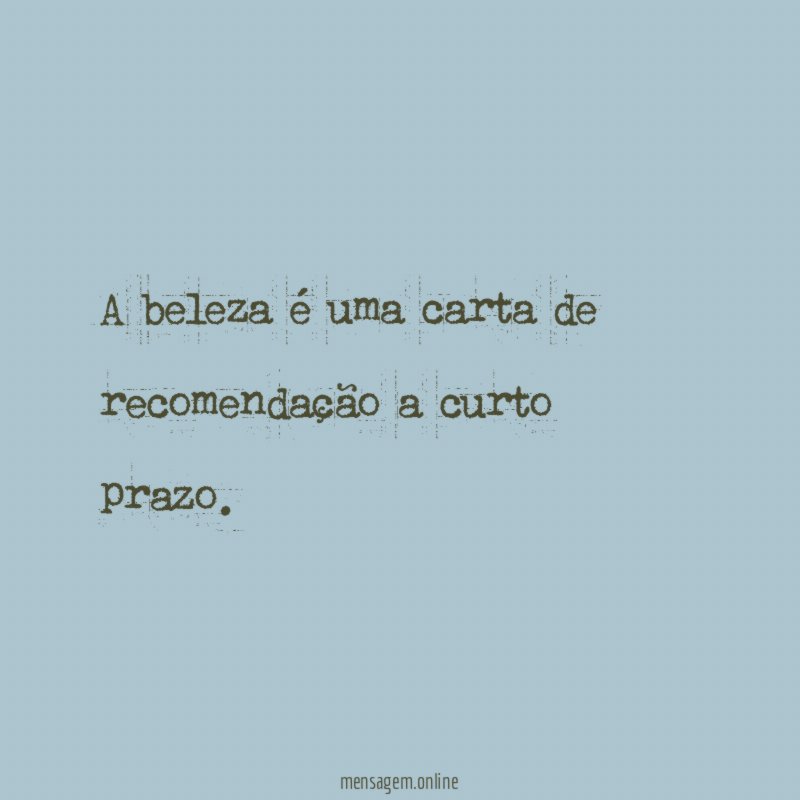A beleza é uma carta de recomendação a curto prazo