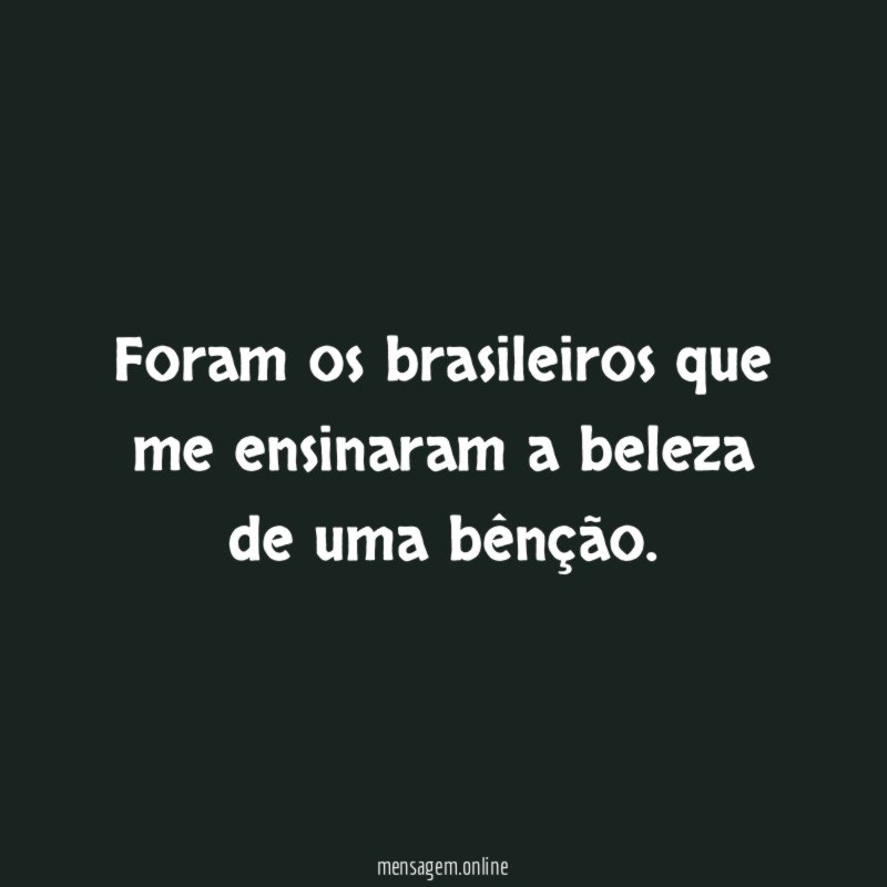 Foram os brasileiros que me ensinaram a beleza