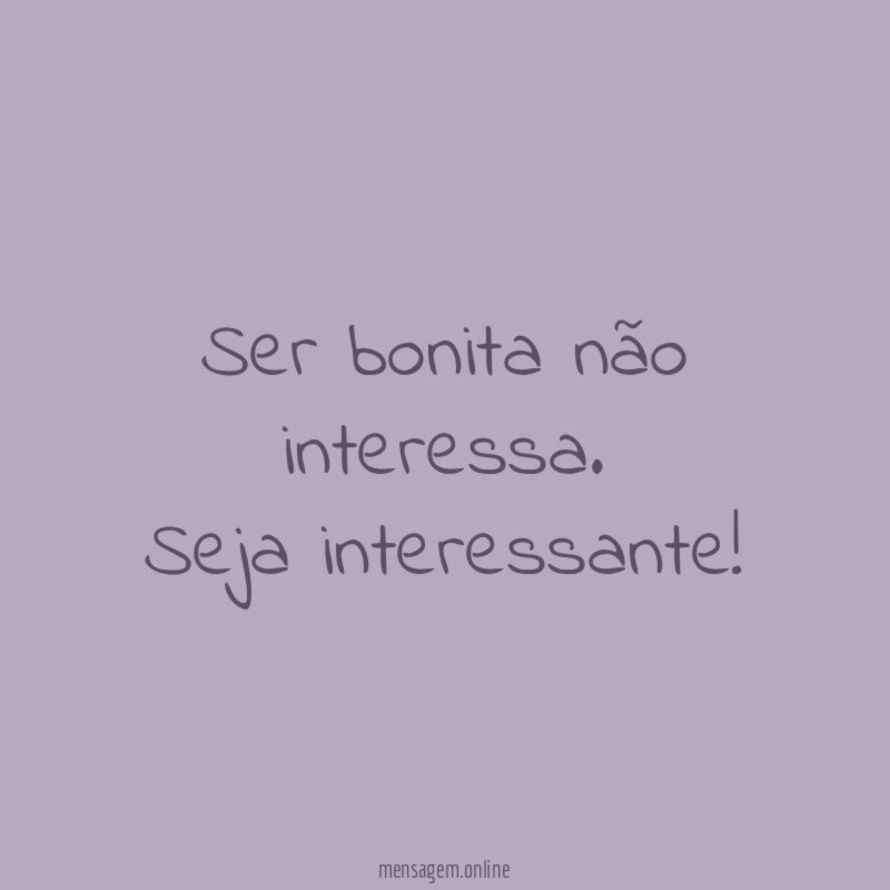 Ser bonita não interessa
