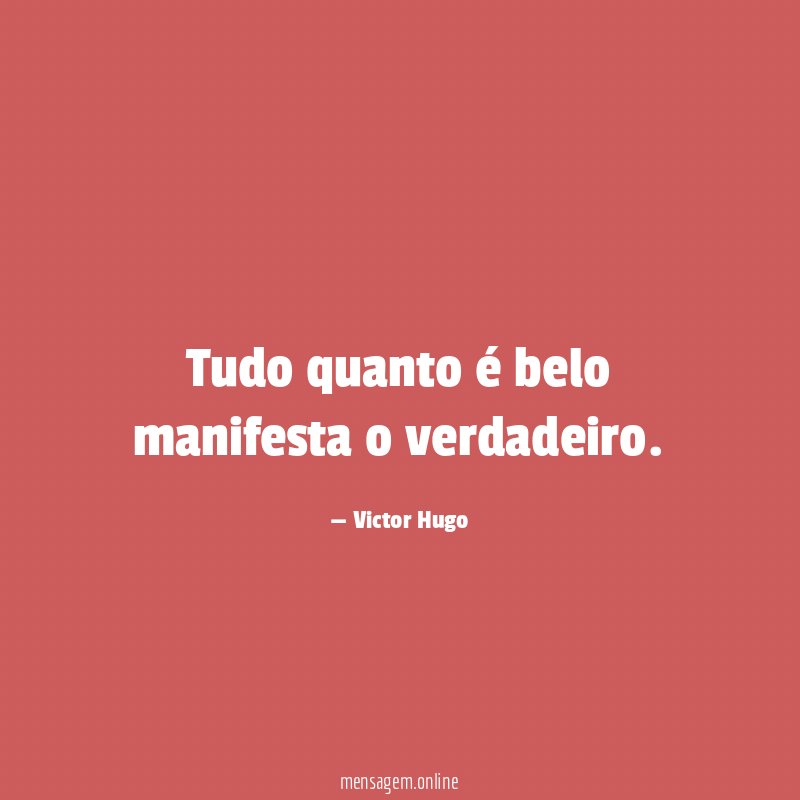 Tudo quanto é belo manifesta o verdadeiro